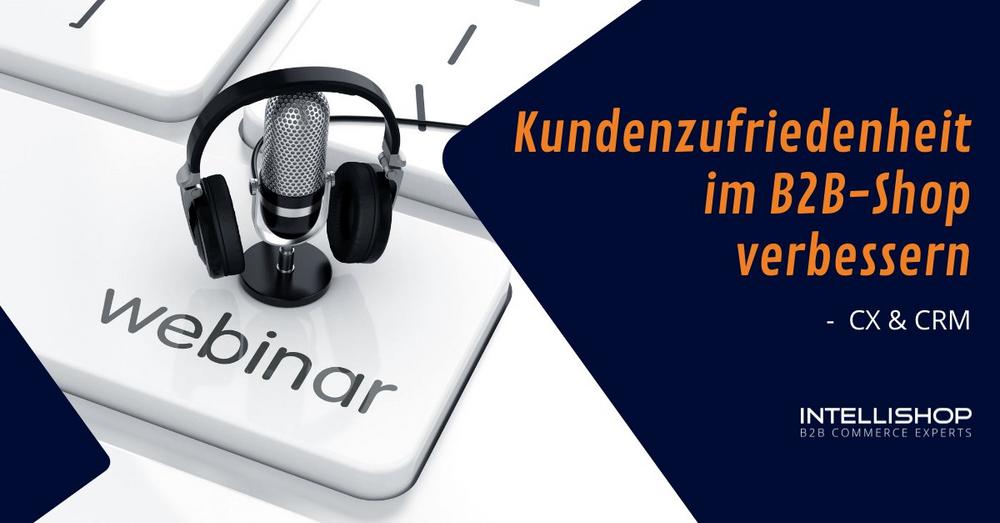 Kundenzufriedenheit im B2B-Shop verbessern – CX & CRM (Webinar | Online)